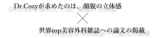 Dr.Cozyが求めたのは、顔貌の立体感×世界topの美容外科雑誌での論文の掲載